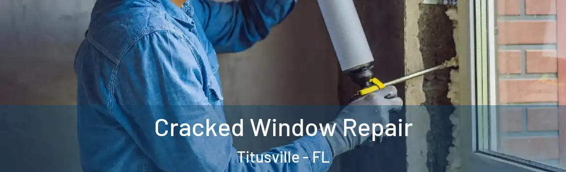  Cracked Window Repair Titusville - FL