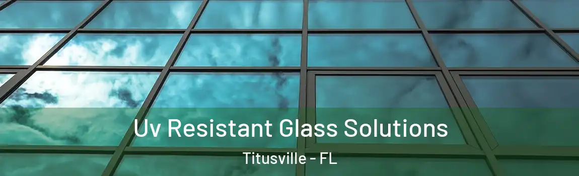  Uv Resistant Glass Solutions Titusville - FL