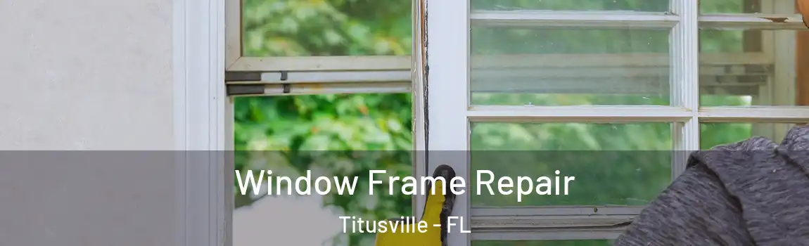  Window Frame Repair Titusville - FL